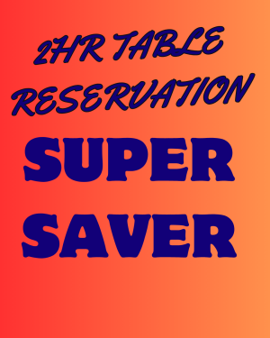 2 Hour Super Saver - Table Reservation